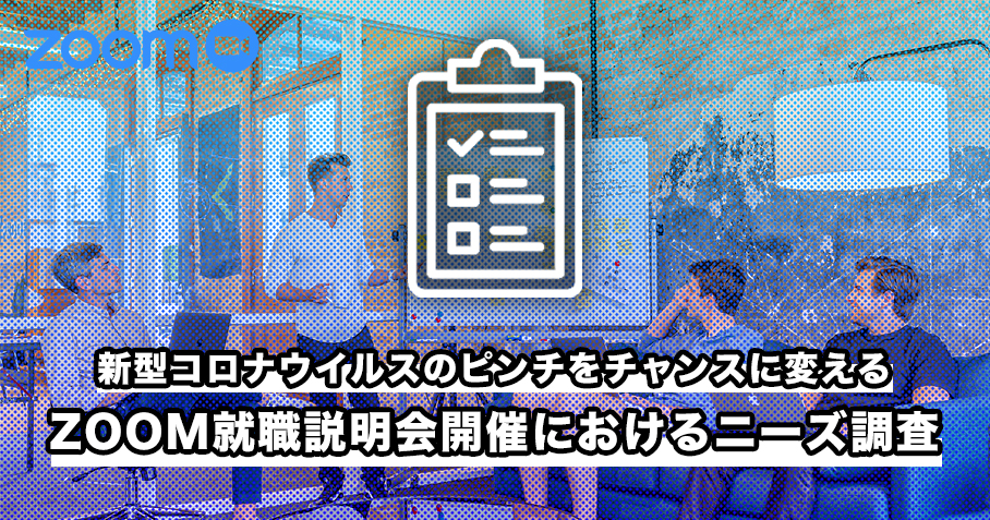 【アンケート】ピンチをチャンスに変えろ！ZOOM就職説明会ニーズ調査ーアンケートにご協力くださいー