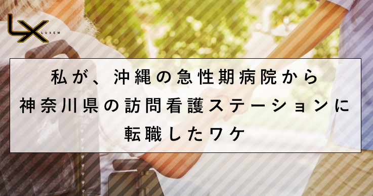 沖縄の急性期病院から神奈川の訪問看護ステーションに転職した理由