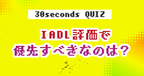 【クイズ】 IADL評価で優先すべきなのは？