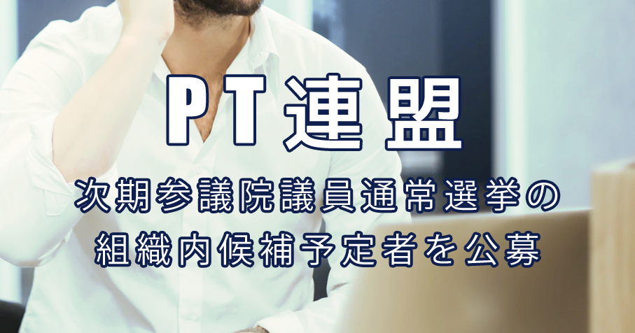 PT連盟 次期参議院議員通常選挙の組織内候補予定者を公募