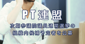 PT連盟 次期参議院議員通常選挙の組織内候補予定者を公募
