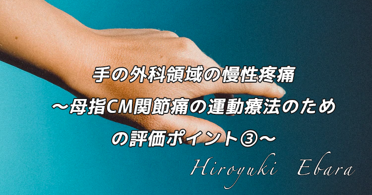 手の外科領域の慢性疼痛～母指CM関節痛の運動療法のための評価ポイント③～