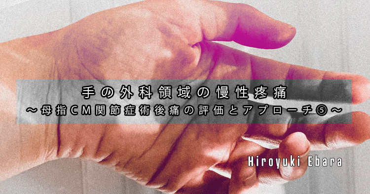 手の外科領域の慢性疼痛～母指CM関節症術後痛の評価とアプローチ⑤～