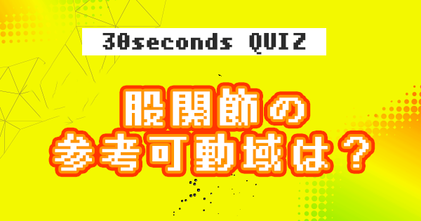 【クイズ】股関節の参考可動域は?