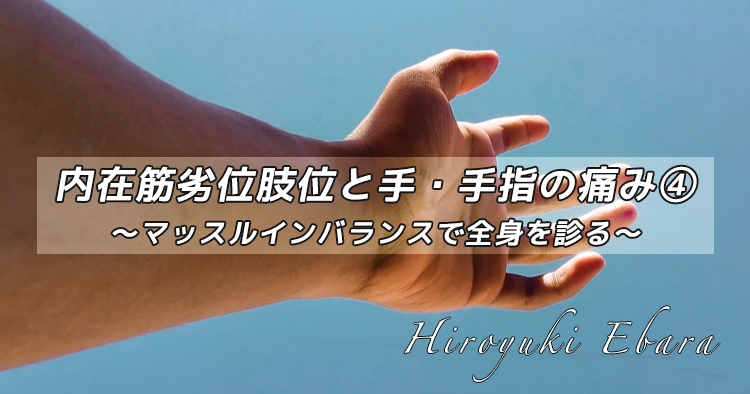 内在筋劣位肢位と手・手指の痛み④~マッスルインバランスで全身を診る~