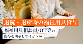 退院・退所加算 福祉用具貸与に作業療法士等の関与を明示してはどうか｜次期介護報酬改定案