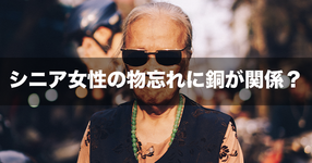 【NEWS】シニア女性の物忘れに銅が関係？――東京医科歯科大