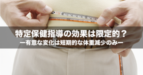 【NEWS】特定保健指導の効果は限定的？ー有意な変化は短期的な体重減少のみー