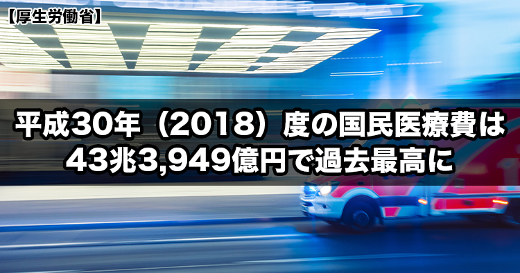 【厚生労働省】平成30年(2018)度の国民医療費は43兆3,949億円で過去最高に