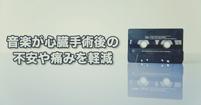 音楽が心臓手術後の不安や痛みを軽減