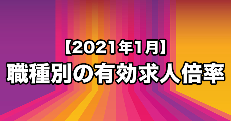 【2021年1月】職種別の有効求人倍率ー令和3年1月版更新ー