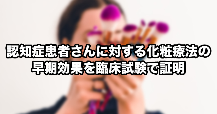 【岡山大学】認知症患者さんに対する化粧療法の早期効果を臨床試験で証明!~化粧療法直後から情動機能改善、AI解析で見た目が若返り、喜びが増加~