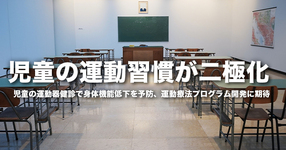 児童の運動習慣が二極化｜児童の運動器健診で身体機能低下を予防、運動療法プログラム開発に期待