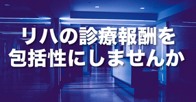 リハビリテーションの診療報酬を包括性にしませんか｜日慢協