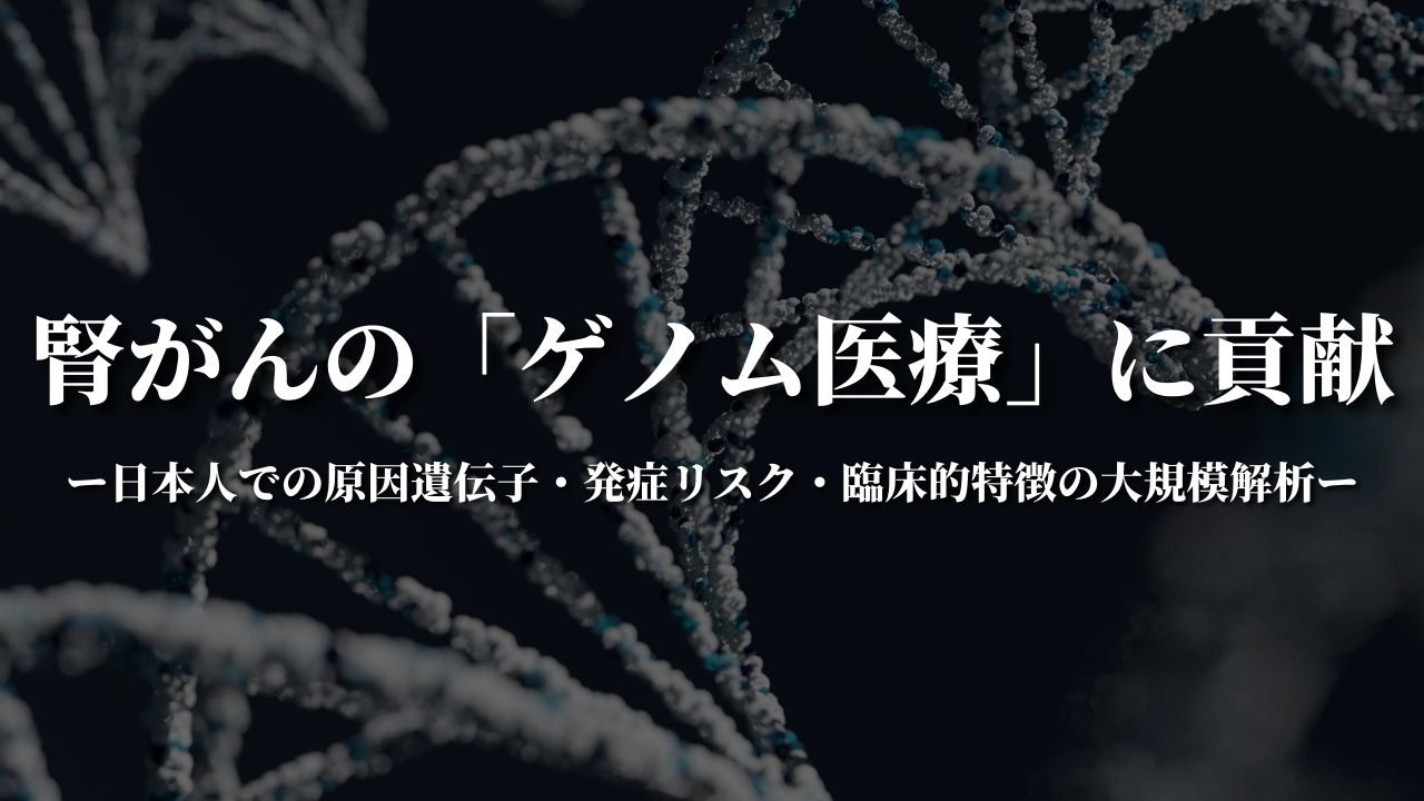 腎がんの「ゲノム医療」に貢献 ～日本人での原因遺伝子・発症リスク・臨床的特徴の大規模解析～