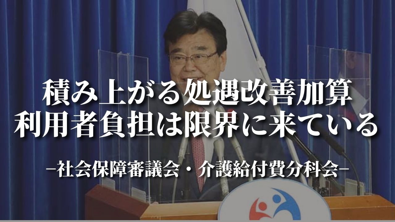 積み上がる処遇改善加算　利用者負担は限界に来ている｜社会保障審議会・介護給付費分科会