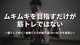 ムキムキを目指すだけが筋トレではない。 筋トレで死亡・疾病リスクが減少 週 30～60 分を目安に