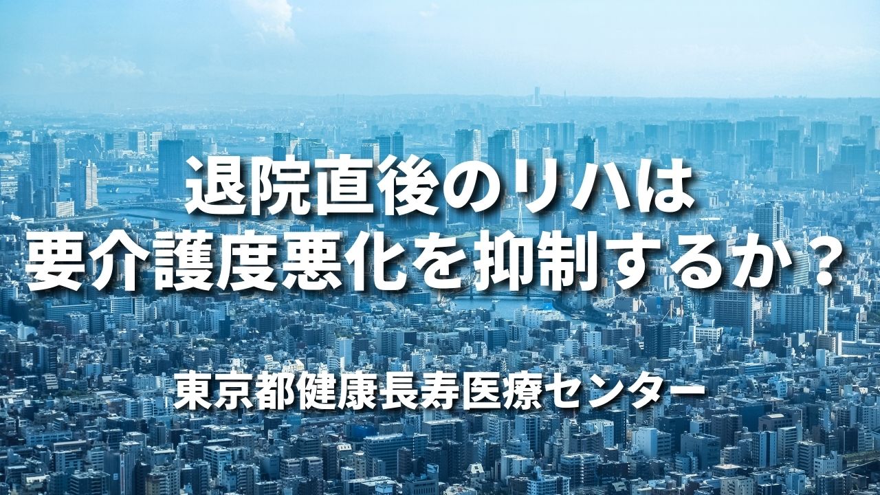 退院直後のリハは要介護度悪化を抑制するか？