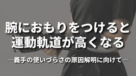 腕におもりをつけると運動軌道が高くなる ―義手の使いづらさの原因解明に向けて―