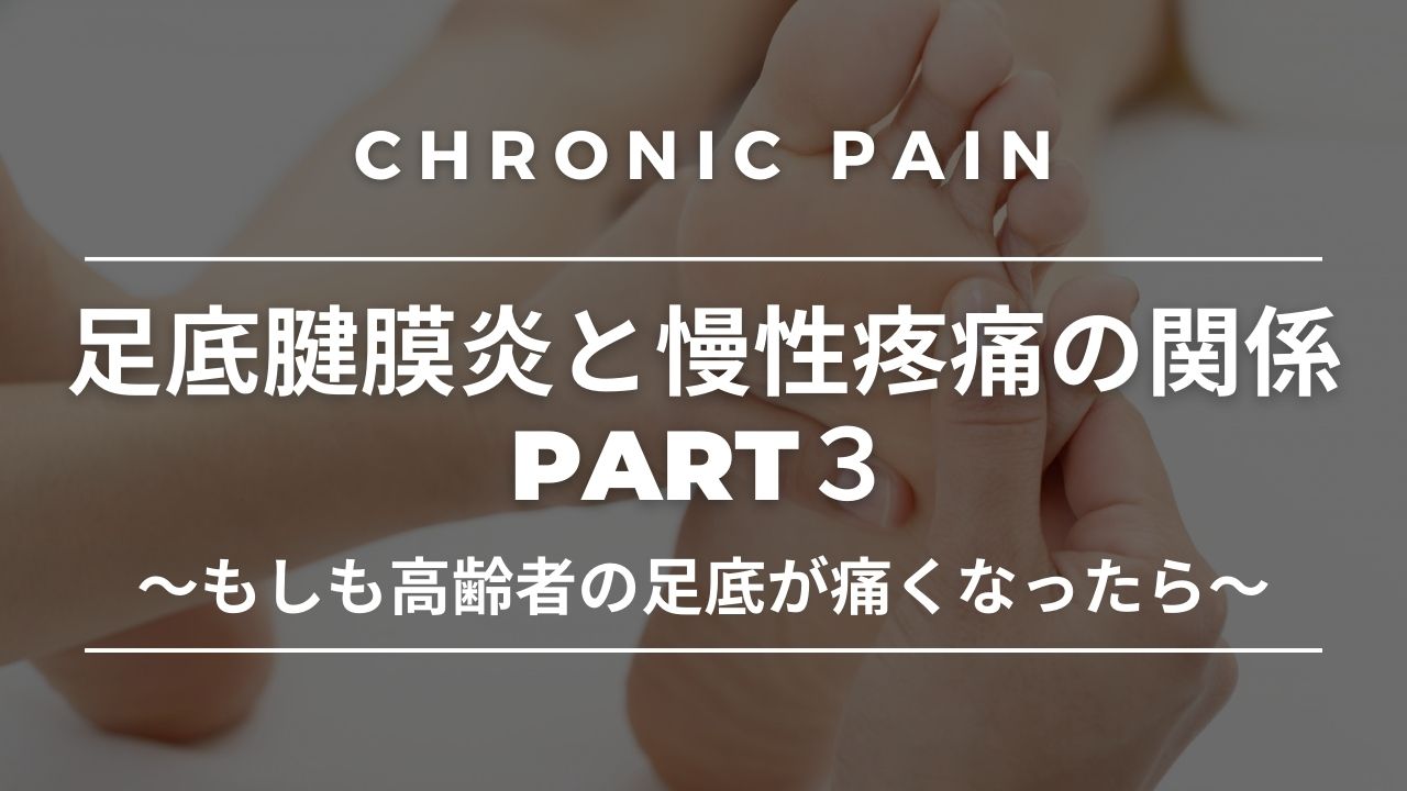 【症例検討編】足底腱膜炎と慢性疼痛の関係part3～もしも高齢者の足底が痛くなったら～