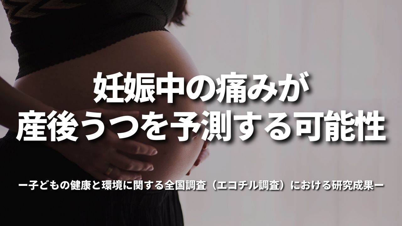 「妊娠中の痛みが産後うつを予測する可能性」 子どもの健康と環境に関する全国調査(エコチル調査)における研究成果
