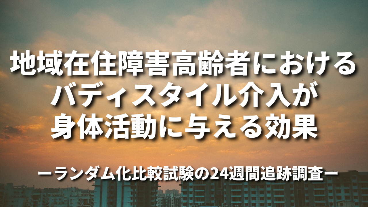 地域在住障害高齢者におけるバディスタイル介入が身体活動に与える効果：ランダム化比較試験の24週間追跡調査～健康科学研究科