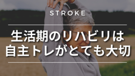 【脳卒中シリーズ】生活期のリハビリは自主トレがとても大切