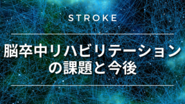 【脳卒中シリーズ】脳卒中リハビリの課題と今後