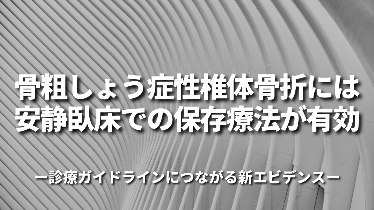 骨粗しょう症性椎体骨折には安静臥床での保存療法が有効～診療ガイドラインにつながる新エビデンス～