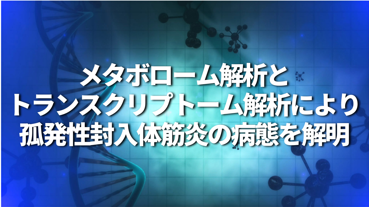 メタボローム解析とトランスクリプトーム解析により孤発性封入体筋炎の病態を解明