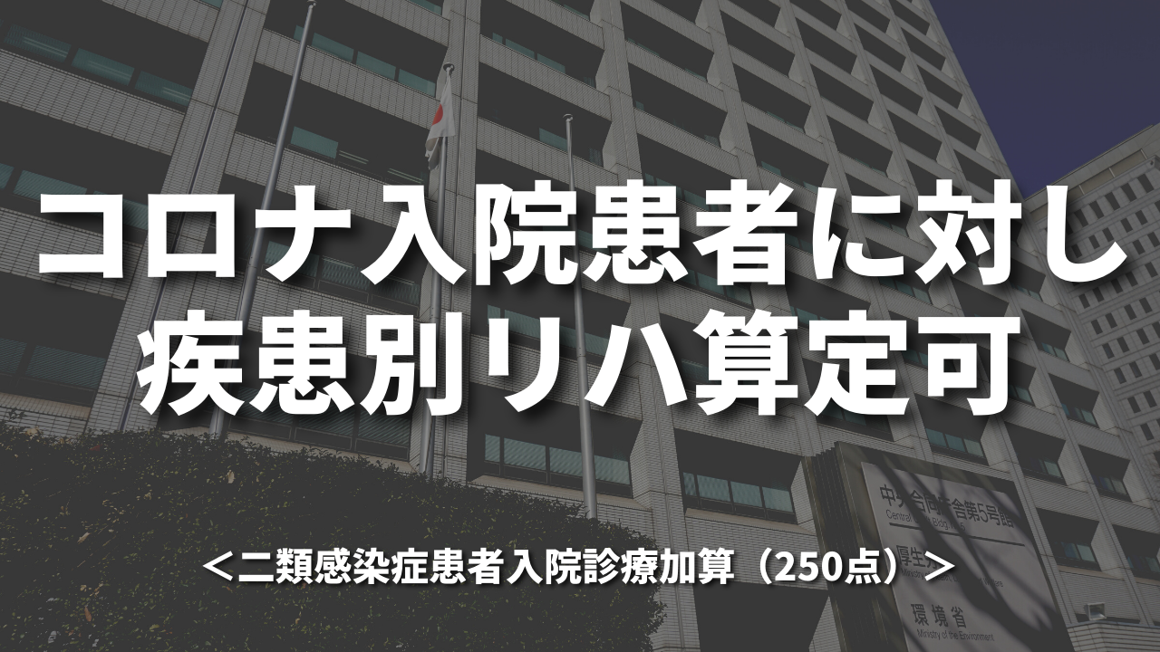 コロナ入院患者に対し疾患別リハ＜二類感染症患者入院診療加算（250点）＞算定可｜厚労省