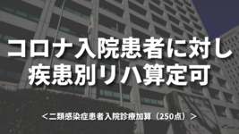 コロナ入院患者に対し疾患別リハ＜二類感染症患者入院診療加算（250点）＞算定可｜厚労省