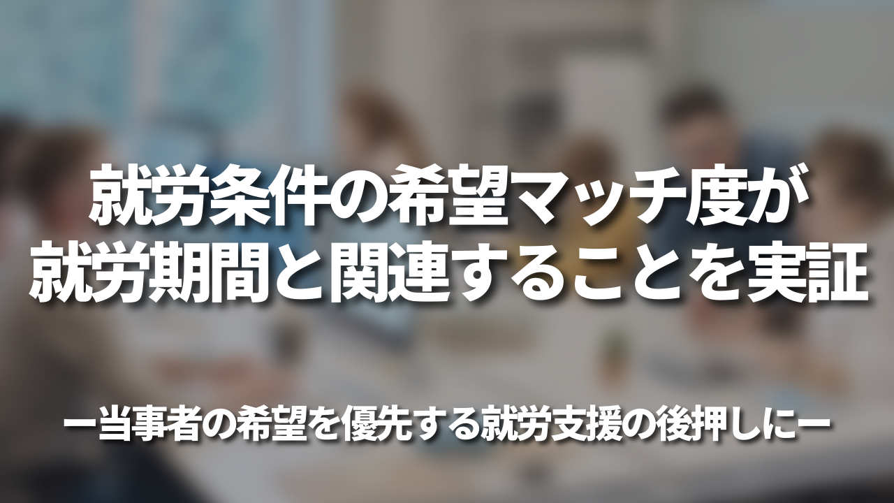 就労条件の希望マッチ度が就労期間と関連することを実証 ―当事者の希望を優先する就労支援の後押しに―