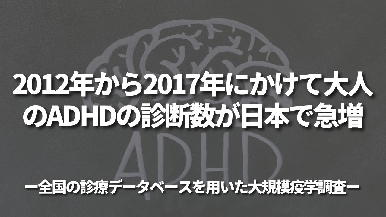 2012年から2017年にかけて大人のADHDの診断数が日本で急増 -全国の診療データベースを用いた大規模疫学調査-