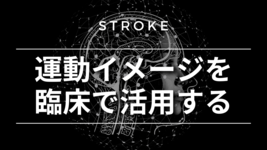 【脳卒中シリーズ】運動イメージを臨床で活用する