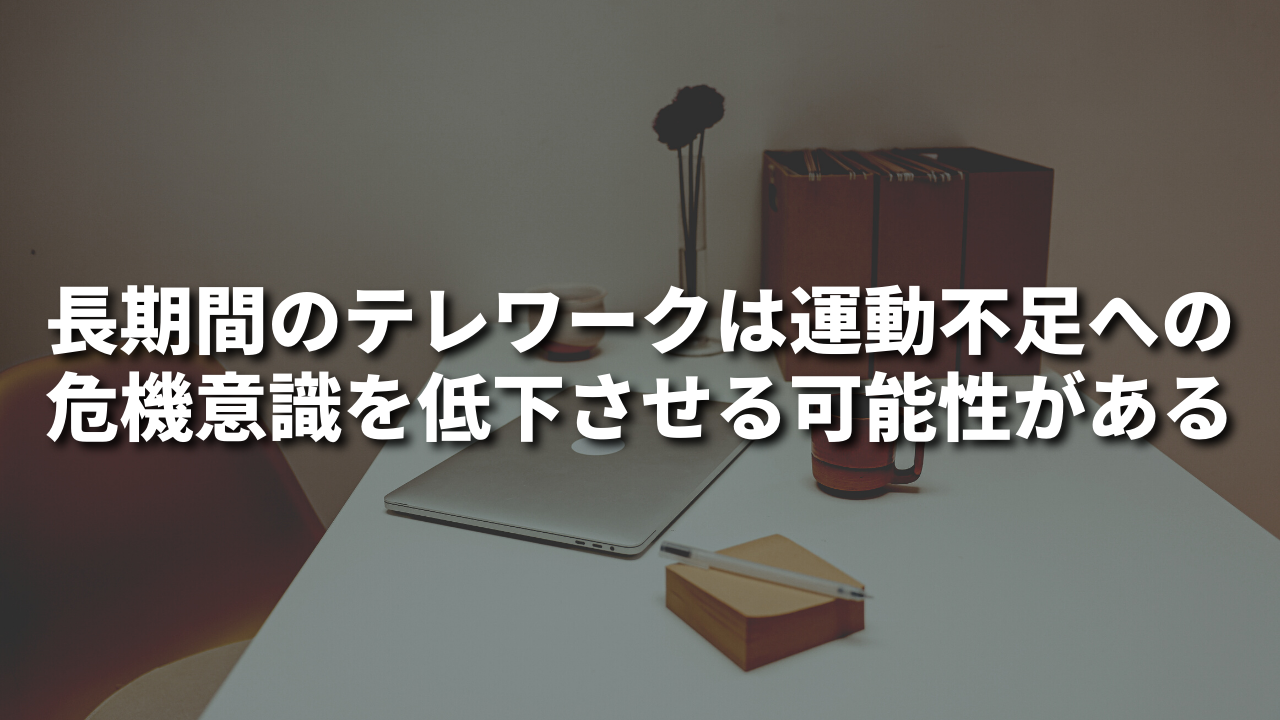 ⻑期間のテレワークは運動不足への危機意識を低下させる可能性がある