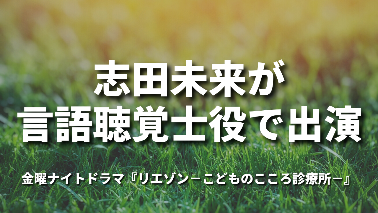 志田未来が言語聴覚士役で出演｜『リエゾン―こどものこころ診療所―』