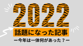 【振り返り】2022年話題になった記事ー今年は一体何があった？ー
