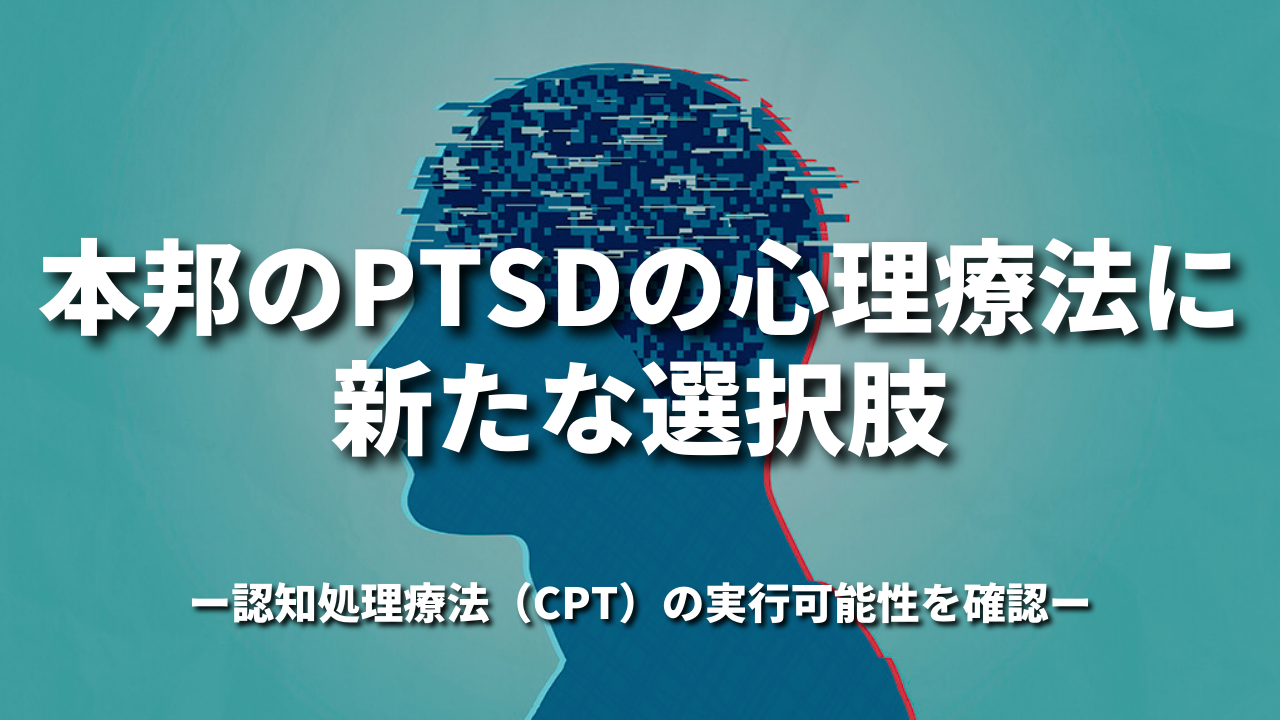 本邦のPTSDの心理療法に新たな選択肢 −認知処理療法（CPT）の実行可能性を確認−
