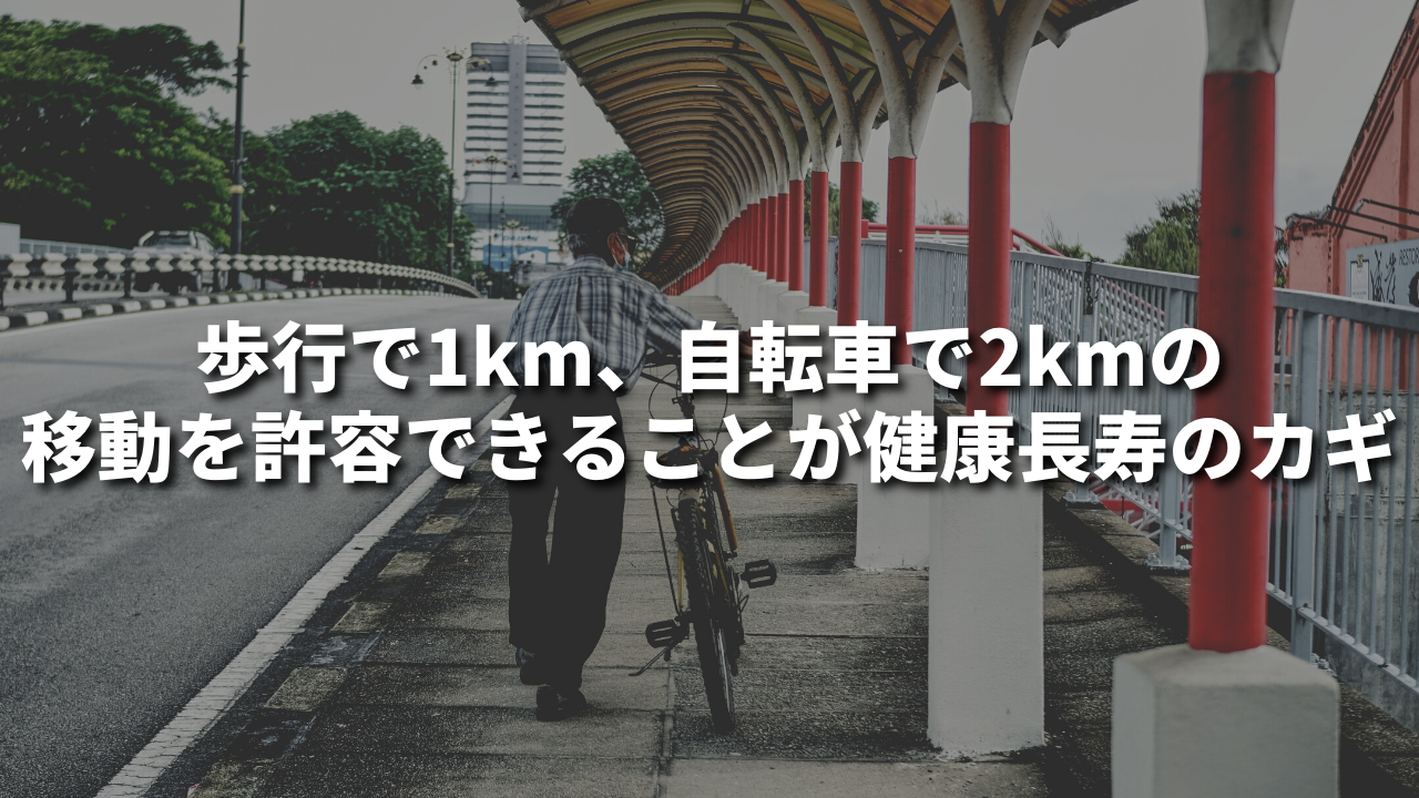 歩行で1km、自転車で2kmの移動を許容できることが健康長寿のカギ
