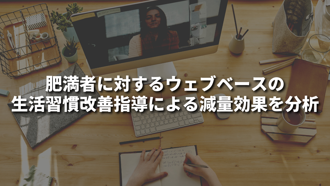 肥満者に対するウェブベースの生活習慣改善指導による減量効果を分析