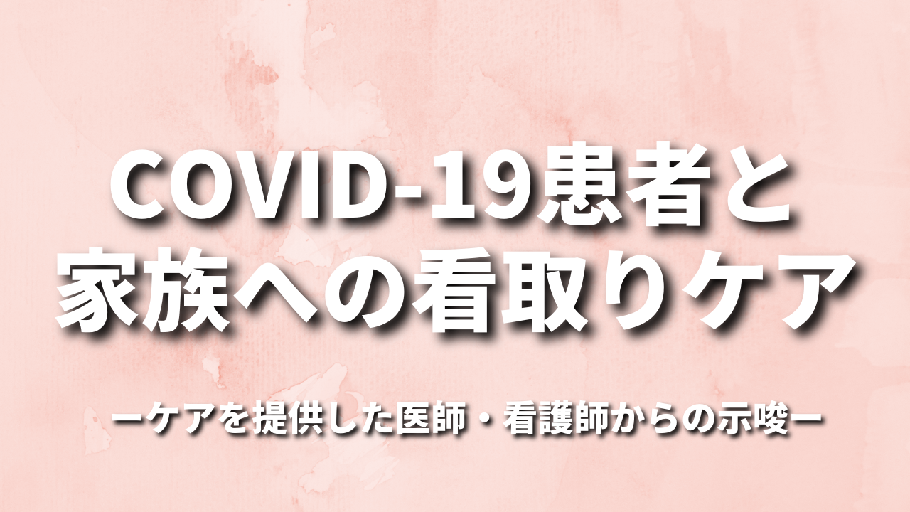 COVID-19患者と家族への看取りケア―ケアを提供した医師・看護師からの示唆―