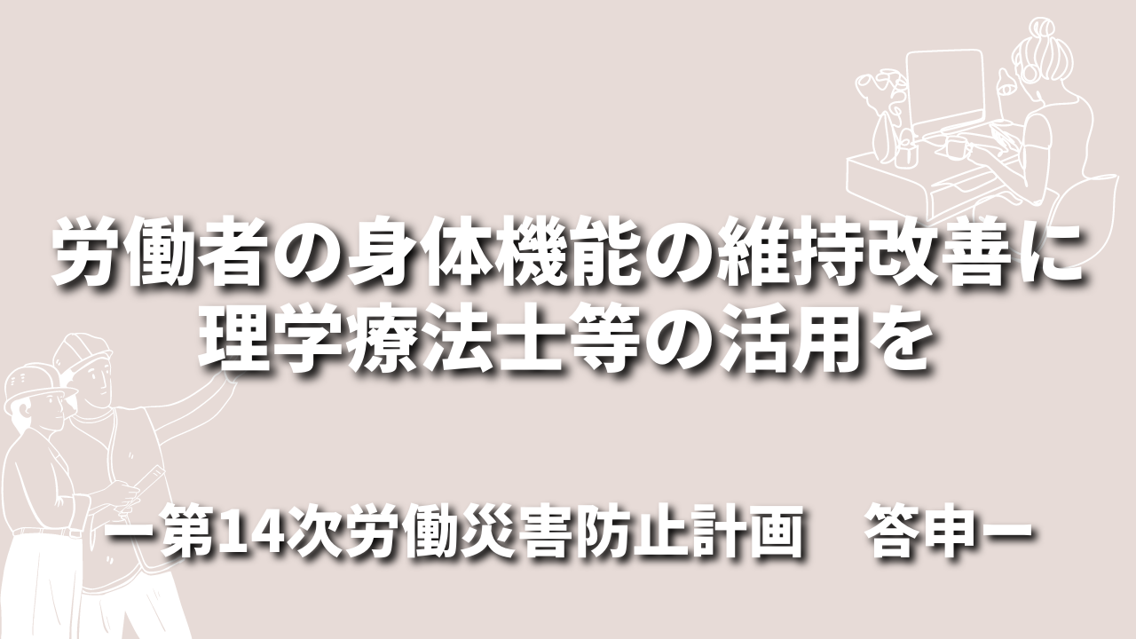労働者の身体機能維持改善に理学療法士等の活用を｜第14次労働災害防止計画　答申
