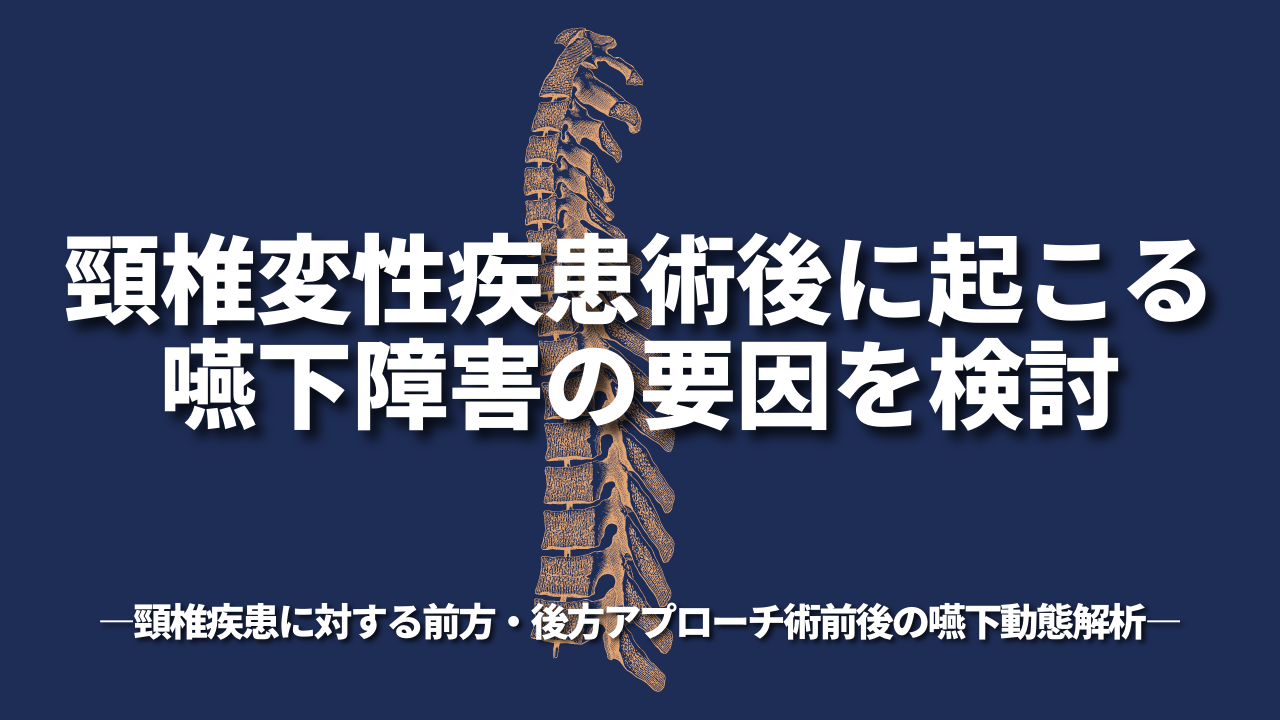 頸椎変性疾患術後に起こる嚥下障害の要因を検討―頸椎疾患に対する前方・後方アプローチ術前後の嚥下動態解析―