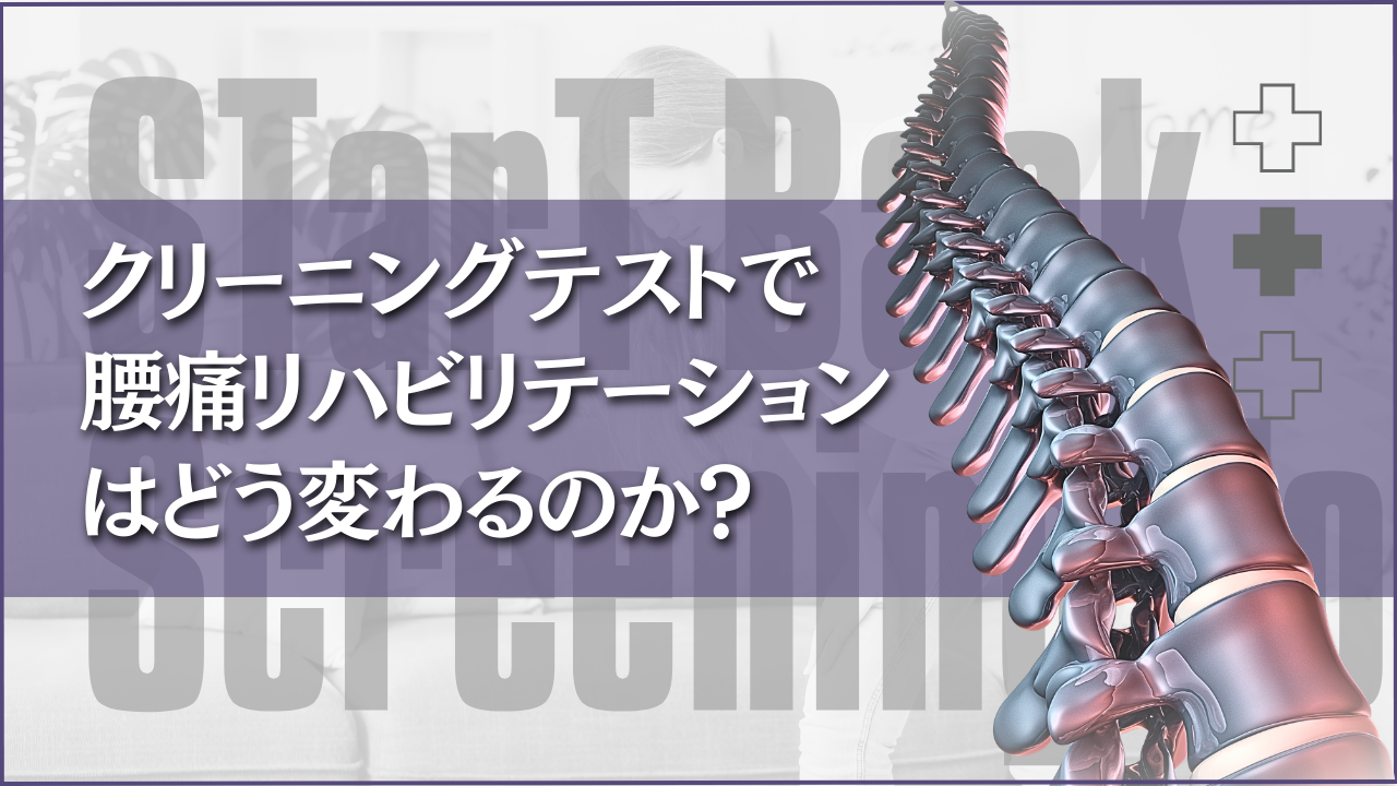 スクリーニングテストで腰痛リハビリテーションはどう変わるのか～STarT Back Screening Tool編①～