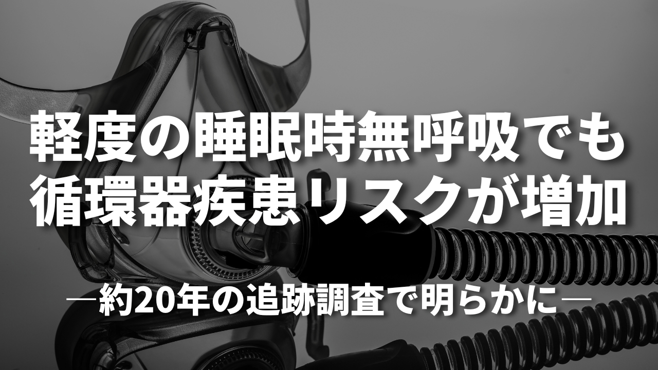軽度の睡眠時無呼吸でも、循環器疾患リスクが増加 ―約20年の追跡調査で明らかに ―