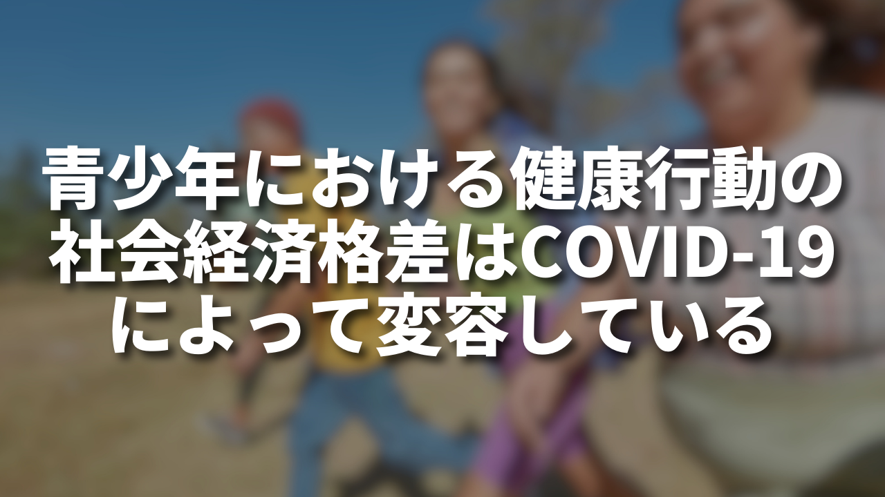 青少年における健康行動の社会経済格差はCOVID-19によって変容している