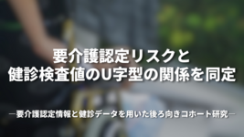 要介護認定リスクと健診検査値のU字型の関係を同定 ～要介護認定情報と健診データを用いた後ろ向きコホート研究～