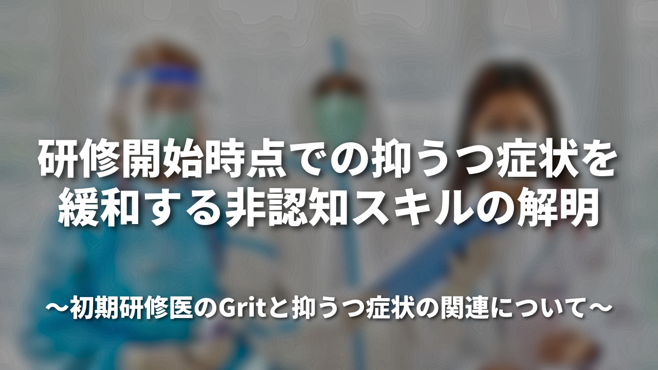 「 研修開始時点での抑うつ症状を緩和する非認知スキルの解明 」―初期研修医のGritと抑うつ症状の関連について―