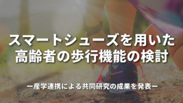 スマートシューズを用いた高齢者の歩行機能の検討 ～産学連携による共同研究の成果を発表～